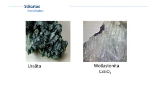 Inosilicatos
Silicatos
Uralita Wollastonita
CaSiO3
 