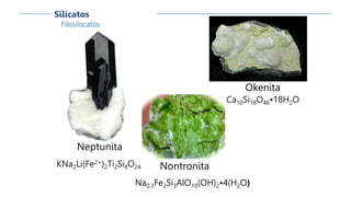Filosilocatos
Silicatos
Neptunita
KNa2Li(Fe2+)2Ti2Si8O24 Nontronita
Na0.3Fe2Si3AlO10(OH)2•4(H2O)
Okenita
Ca10Si18O46•18H2O
 