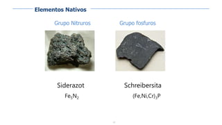 20
Grupo fosfuros
Siderazot
Fe5N2
Schreibersita
(Fe,Ni,Cr)3P
Grupo Nitruros
Elementos Nativos
 
