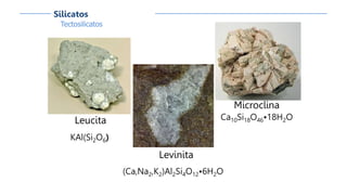 Tectosilicatos
Silicatos
Leucita
KAl(Si2O6)
Levinita
(Ca,Na2,K2)Al2Si4O12•6H2O
Microclina
Ca10Si18O46•18H2O
 