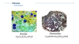 Sorosilicatos
Silicatos
Kinoíta
Ca2Cu2Si3O10•2H2O
Piemontita
Ca2(Al,Mn,Fe)3(SiO4)3(OH)
 
