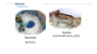 Ciclosilicatos
Silicatos
Benitoíta
BaTiSi3O9
Axinita
Ca2FeAl2(BO3)Si4O12(OH)
 