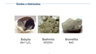 58
Bromellita
BeO
Boehmita
AlO(OH)
Bixbyíta
(Mn3+)2O3
Óxidos e Hidróxidos
 