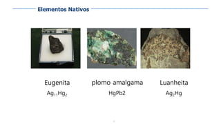 8
Eugenita
Ag11Hg2
plomo amalgama
HgPb2
Luanheita
Ag2Hg
Elementos Nativos
 