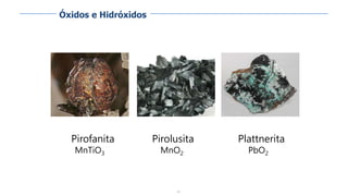 81
Pirofanita
MnTiO3
Pirolusita
MnO2
Plattnerita
PbO2
Óxidos e Hidróxidos
 