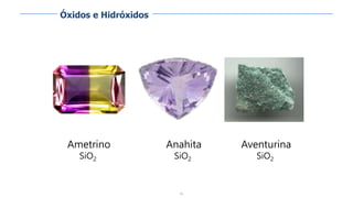 96
Ametrino
SiO2
Anahita
SiO2
Aventurina
SiO2
Óxidos e Hidróxidos
 