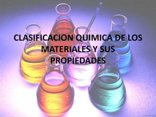 CLASIFICACION QUIMICA DE LOS
MATERIALES Y SUS
PROPIEDADES
 