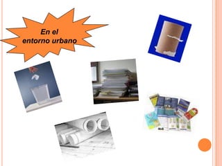 En el
entorno urbano
 