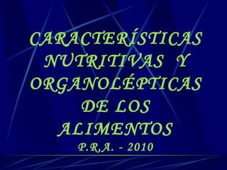 CARACTERÍSTICAS NUTRITIVAS  Y ORGANOLÉPTICAS DE LOS ALIMENTOS P.R.A. - 2010 