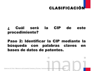¿ Cuál será la CIP de este
procedimiento?
Paso 2: Identificar la CIP mediante la
búsqueda con palabras claves en
bases de datos de patentes.
CLASIFICACIÓN
 