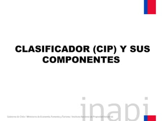 CLASIFICADOR (CIP) Y SUS
COMPONENTES
 