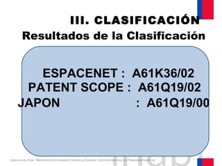 Resultados de la Clasificación
III. CLASIFICACIÓN
PATENT SCOPE : A61Q19/02
ESPACENET : A61K36/02
JAPON : A61Q19/00
 