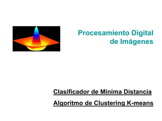 Clasificador de Mínima Distancia
Algoritmo de Clustering K-means
Procesamiento Digital
de Imágenes
 