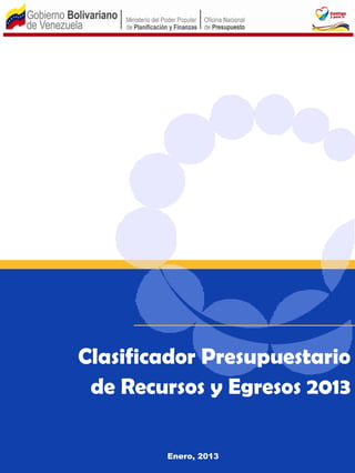 Clasificador Presupuestario
 de Recursos y Egresos 2013

        Enero, 2013
 