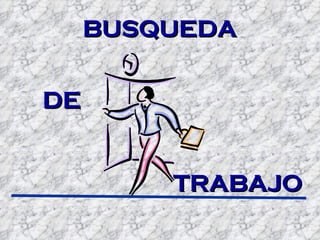 BUSQUEDA   DE TRABAJO 