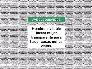 AVISOS ECONOMICOS Hombre invisible busca mujer transparente para hacer cosas nunca vistas.