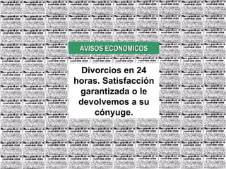 AVISOS ECONOMICOS Divorcios en 24 horas. Satisfacción garantizada o le devolvemos a su cónyuge.