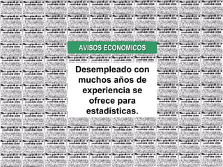 AVISOS ECONOMICOS Desempleado con muchos años de experiencia se ofrece para estadísticas.