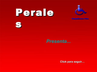 Perale
s
    Presenta...



          Click para seguir…
 