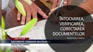 PRACSIU TINCA DANIELA
ÎNTOCMIREA,
VERIFICAREA,
CORECTAREA
DOCUMENTELOR
 