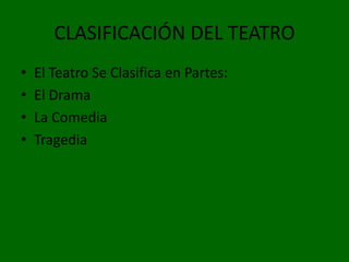 CLASIFICACIÓN DEL TEATRO El Teatro Se Clasifica en Partes: El Drama La Comedia Tragedia 
