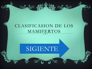 CLASIFICASION DE LOS
MAMIFERTOS

SIGIENTE

 