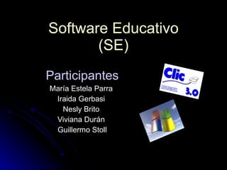 Software Educativo (SE) Participantes María Estela Parra  Iraida Gerbasi  Nesly Brito  Viviana Durán  Guillermo Stoll 