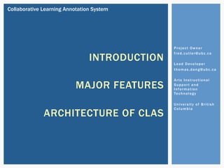 1	of	19		
CLAS	@	UBC	
A platform for learning with video
through collaboration and personalized feedback
Arts Instructional Support and IT
University of British Columbia
 