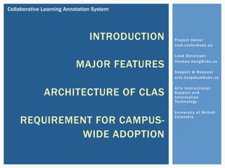 1	of	19		
CLAS	@	UBC	
A platform for learning with video
through collaboration and personalized feedback
Arts Instructional Support and IT
University of British Columbia
 