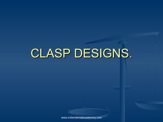 CLASP DESIGNS.

www.indiandentalacademmy.com

 