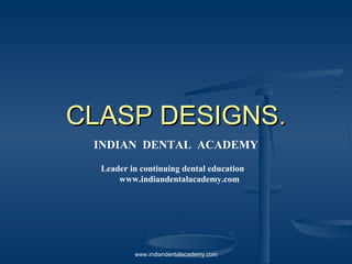 CLASPCLASP DESIGNSDESIGNS..
INDIAN DENTAL ACADEMY
Leader in continuing dental education
www.indiandentalacademy.com
www.indiandentalacademy.com
 