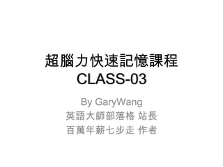 超腦力快速記憶課程
CLASS-03
By GaryWang
英語大師部落格 站長
百萬年薪七步走 作者
 