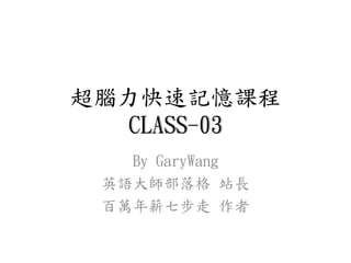 超腦力快速記憶課程
CLASS-03
By GaryWang
英語大師部落格 站長
百萬年薪七步走 作者
 
