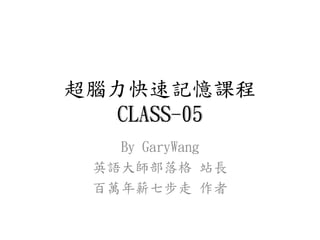 超腦力快速記憶課程
CLASS-05
By GaryWang
英語大師部落格 站長
百萬年薪七步走 作者
 