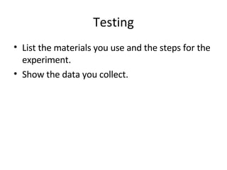 Testing List the materials you use and the steps for the experiment. Show the data you collect. 