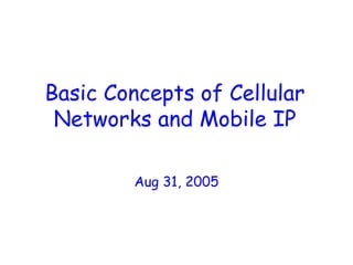 Basic Concepts of Cellular
Networks and Mobile IP
Aug 31, 2005
 
