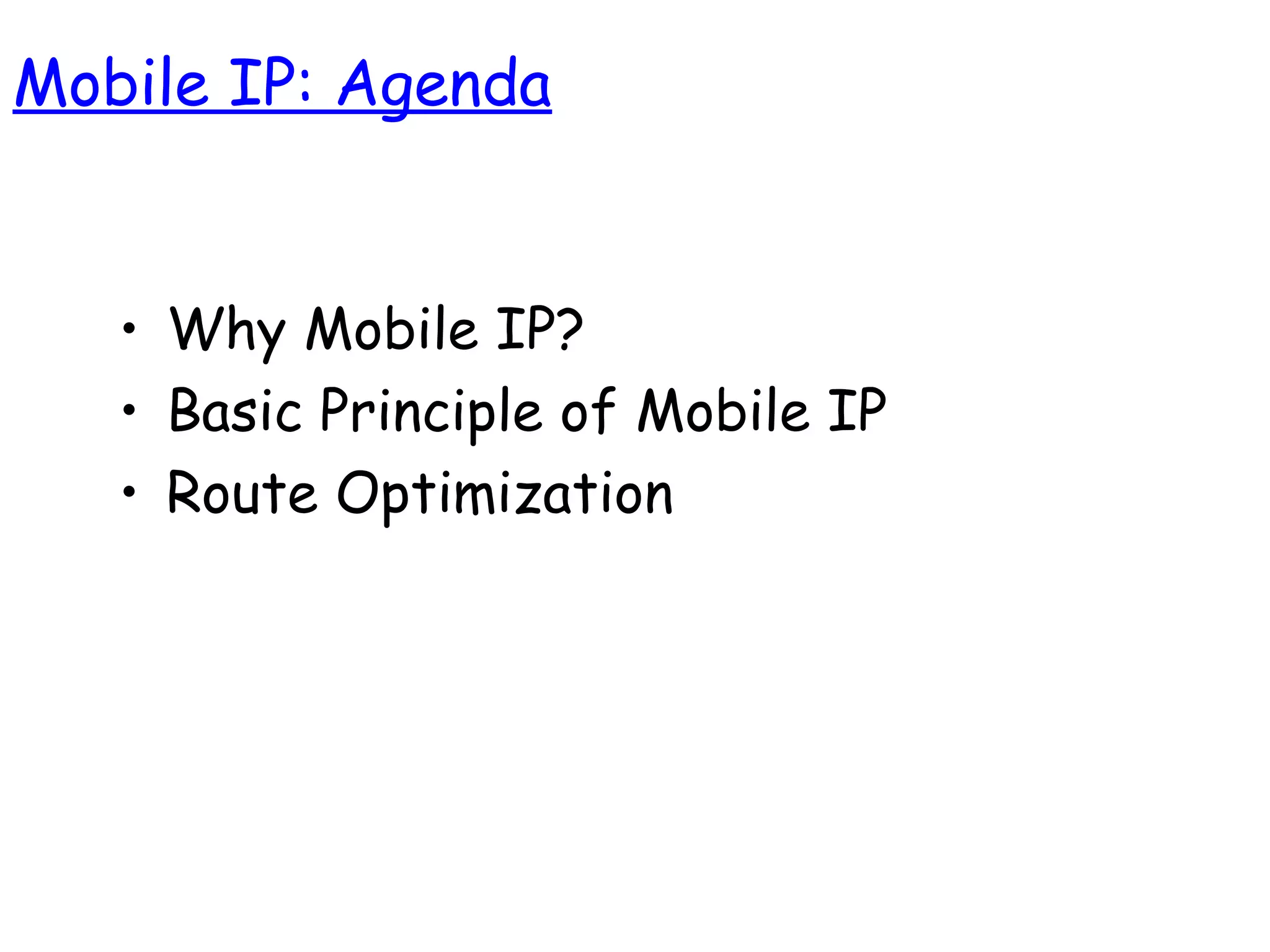 • Why Mobile IP?
• Basic Principle of Mobile IP
• Route Optimization
Mobile IP: Agenda
 