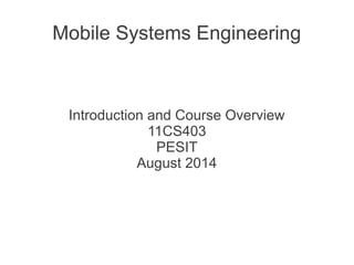 Mobile Systems Engineering
Introduction and Course Overview
11CS403
PESIT
August 2014
 