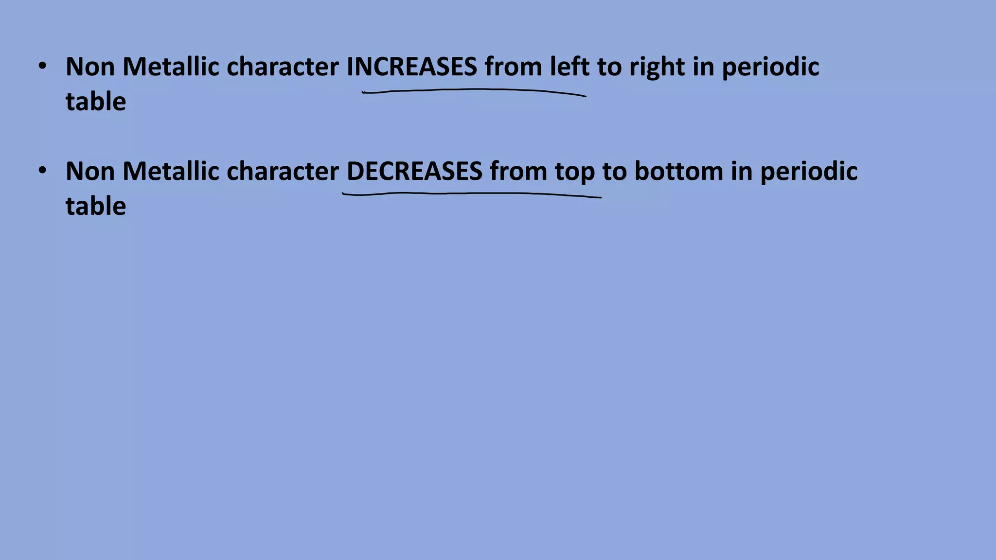 • Non Metallic character INCREASES from left to right in periodic
table
• Non Metallic character DECREASES from top to bottom in periodic
table
 