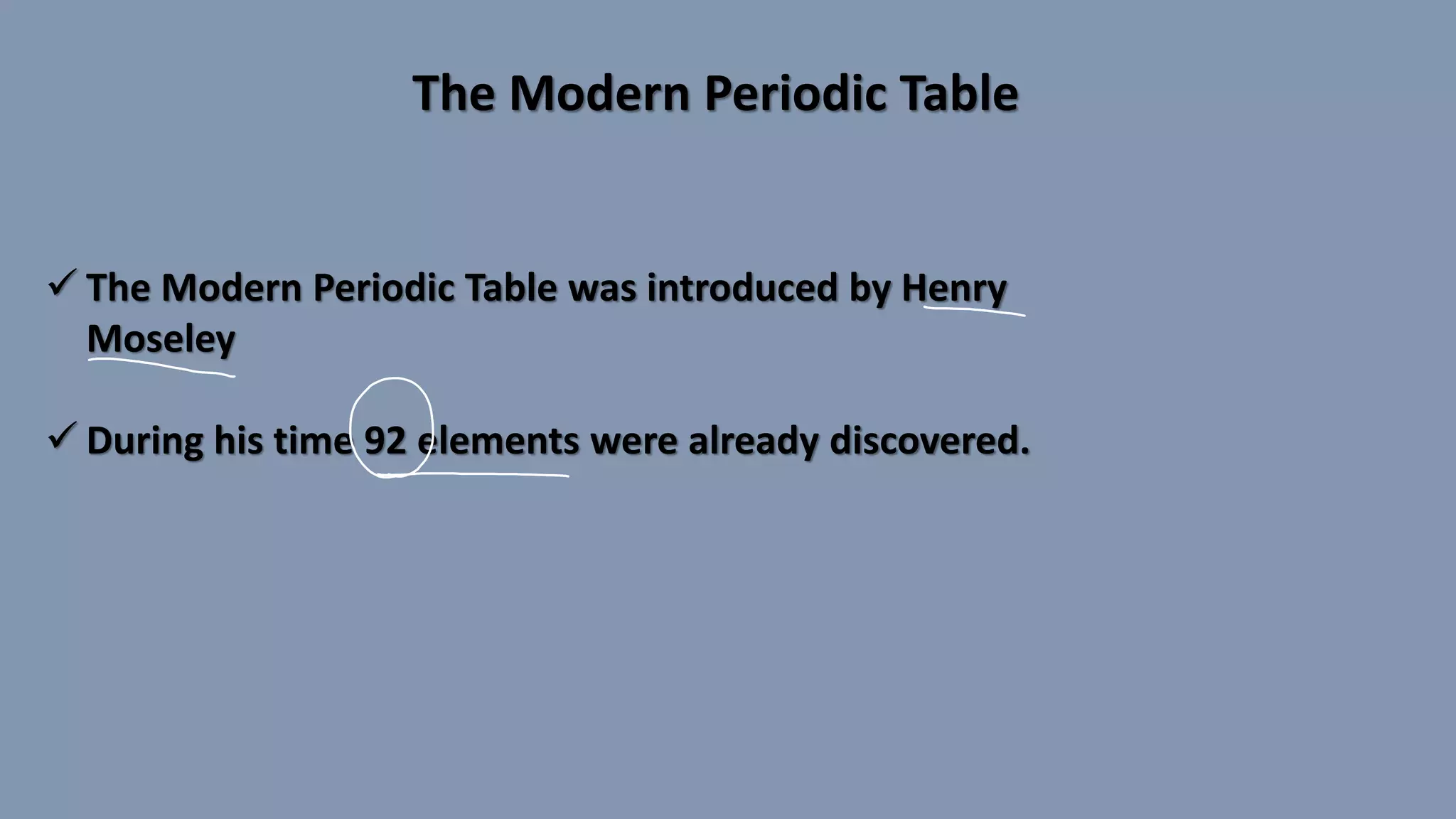 The Modern Periodic Table
✓ The Modern Periodic Table was introduced by Henry
Moseley
✓ During his time 92 elements were already discovered.
 