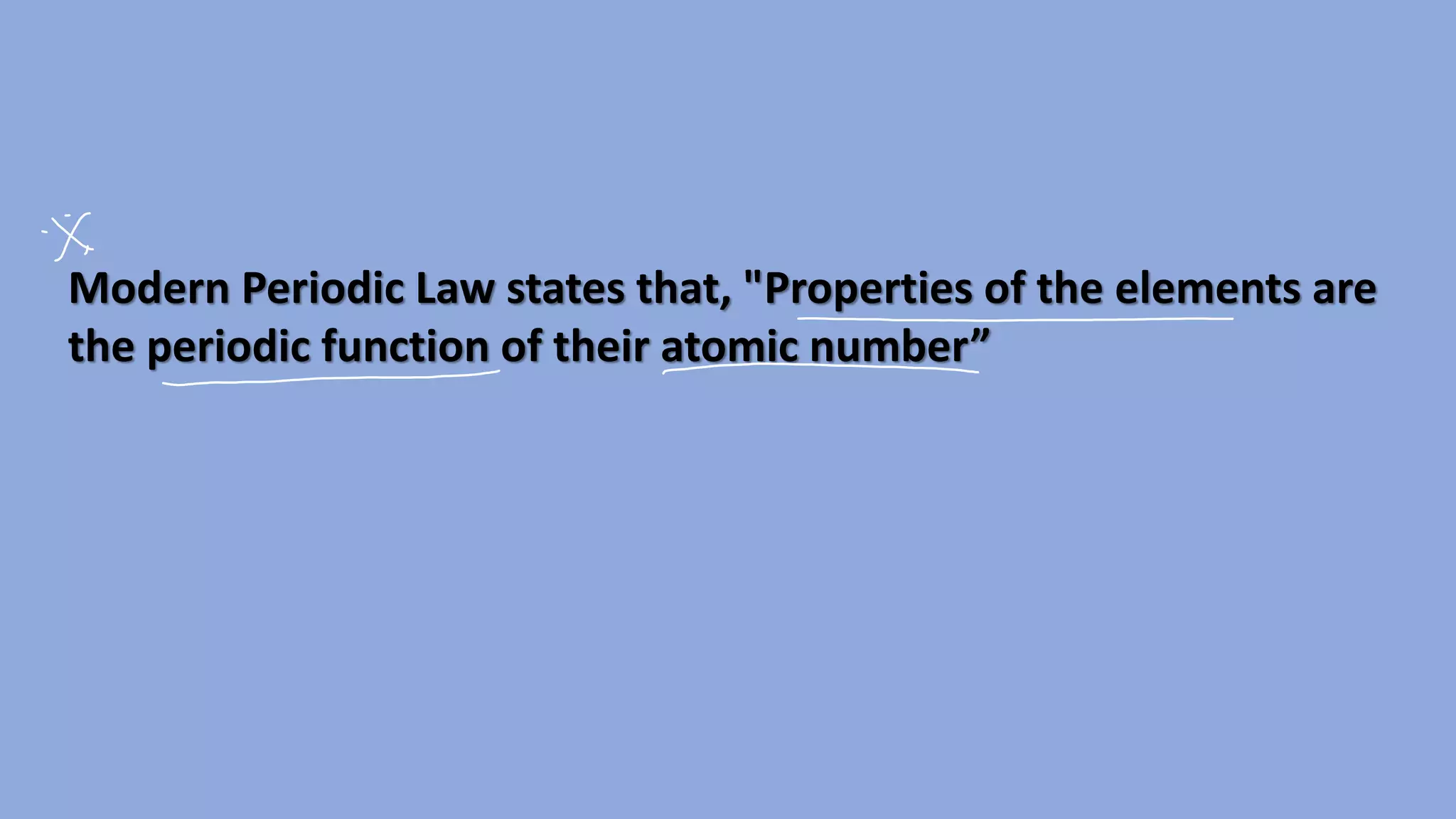 Modern Periodic Law states that, "Properties of the elements are
the periodic function of their atomic number”
 