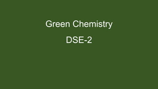 Green Chemistry
DSE-2
 