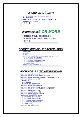 IF CHOICE IS 4(EXIT)
IF CHOICE IS 5 OR MORE
SECOND CHOICE LIST AFTER LOGIN
IF CHOICE IS 1(TICKET BOOKING)
 
