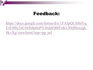 Feedback:
https://docs.google.com/forms/d/e/1FAIpQLSfbiYq
EJE8By2nU6HMp0nPN36djIOBlFnKU8Ml8swjgL
8kvXg/viewform?usp=pp_url
 