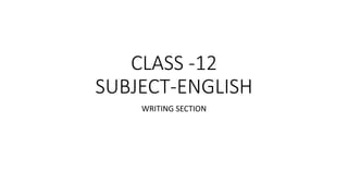CLASS -12
SUBJECT-ENGLISH
WRITING SECTION
 