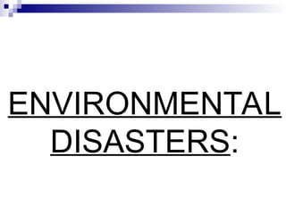 Environmental Disaster Slideshow Class-13-Hoistory of Environmental Disasters.ppt