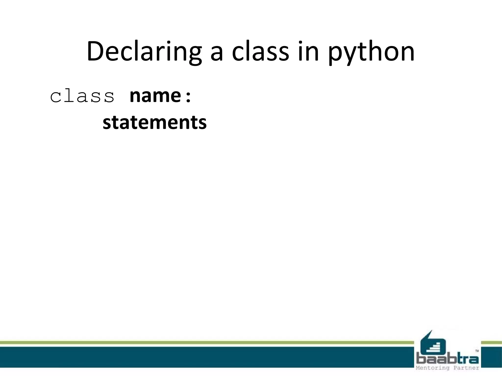 Declaring a class in python
class name:
    statements
 