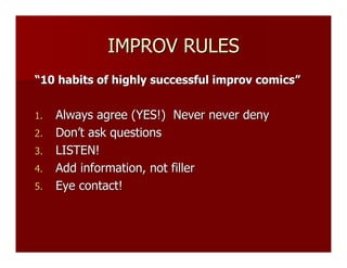 IMPROV RULES
                    RULES

“10 habits of highly successful improv comics”
                                   ...