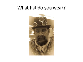 What hat do you wear? 
 