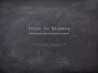 Intro to Bluemix
===============
**XXXX XXXX**
 